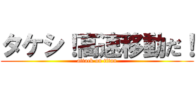 タケシ！高速移動だ！ (attack on titan)