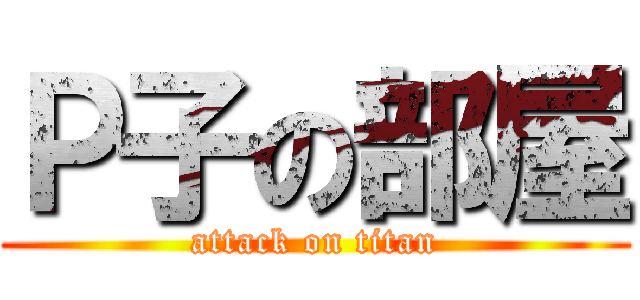 Ｐ子の部屋 (attack on titan)