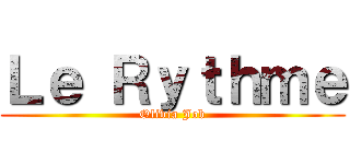 Ｌｅ Ｒｙｔｈｍｅ (Olivia Job)