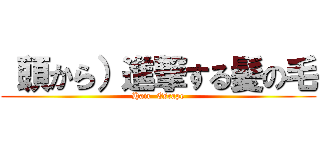 （頭から）進撃する髪の毛 (Hair  Escape)