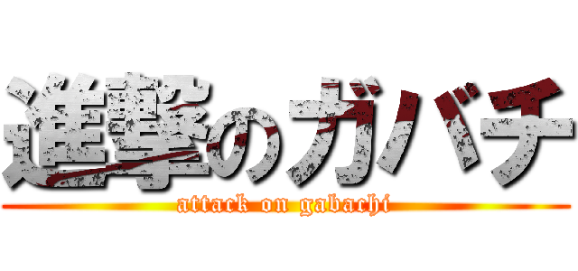 進撃のガバチ (attack on gabachi)