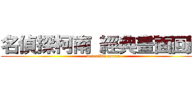 名偵探柯南 經典畫面回顧 (detective conan)