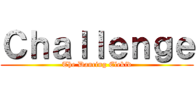 Ｃｈａｌｌｅｎｇｅ (The Dancing Elekid)