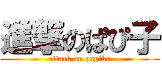 進撃のぱぴ子 (attack on papiko)