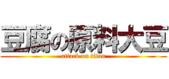 豆腐の原料大豆 (attack on titan)