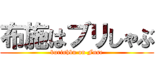 布施はブリしゃぶ (burishbu on Fuse)