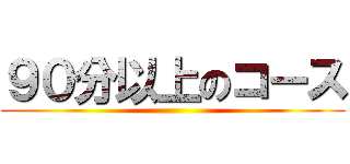 ９０分以上のコース ()