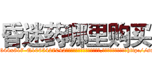 昏迷药哪里购买 (昏迷药哪里购买【电-151x68344x817-Q1065427042元吉药业】我们做的是长期生意,靠的是老客户长期支持http://sngk.net/X9siSt

参考消息网我们做的是长期生意,靠的是老客户长期支持也许我们早该意识到，就连鲍勃·霍斯金斯（金球奖戏剧类电影男主角 
)