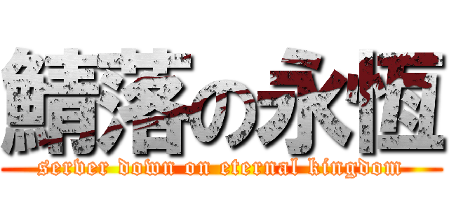 鯖落の永恆 (server down on eternal kingdom)