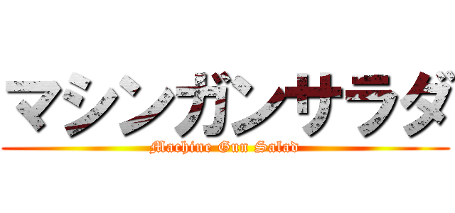 マシンガンサラダ (Machine Gun Salad)