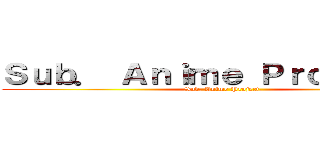 Ｓｕｂ． Ａｎｉｍｅ Ｐｒｏｊｅｃｔ． (Sub. Anime Project.)