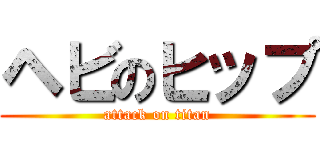 ヘビのヒップ (attack on titan)