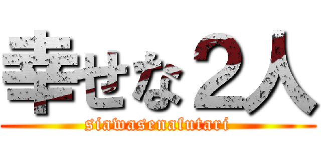 幸せな２人 (siawasenafutari)