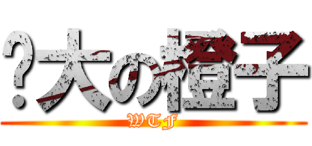 伟大の橙子 (WTF)