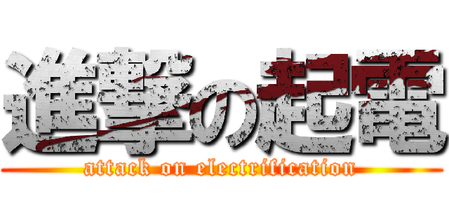 進撃の起電 (attack on electrification)