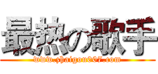 最热の歌手 (www.zhaigou007.com)