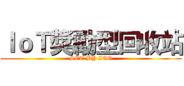 ＩｏＴ獎勵型回收站 (SET BY ICO)