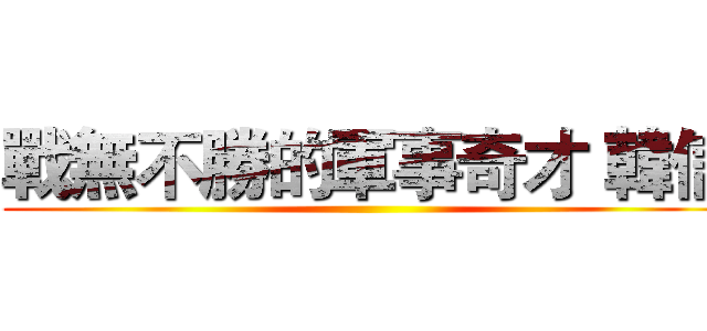 戰無不勝的軍事奇才 韓信 ()