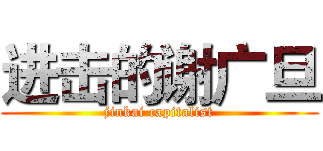 进击的谢广旦 (jinkai capitalist)