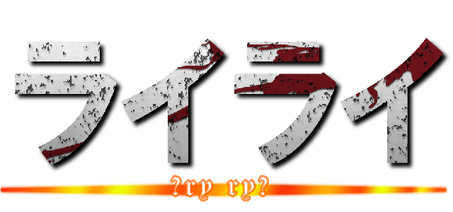 ライライ (〜ry ry〜)