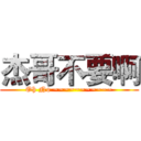 杰哥不要啊 (Oh No ~~~~~~~~~~~)