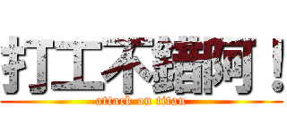 打工不錯阿！ (attack on titan)