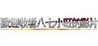 歡迎收看八七小旺的影片 (attack on titan)