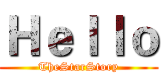 Ｈｅｌｌｏ (TheStarStory)
