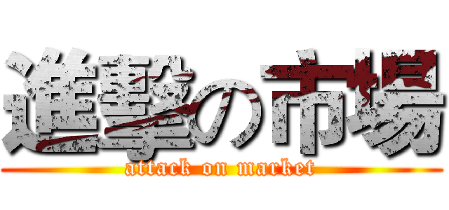 進擊の市場 (attack on market)