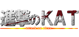 進撃のＫＡＴ (attack on titan)