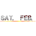 ＳＡＴ， ＦＥＢ． ()