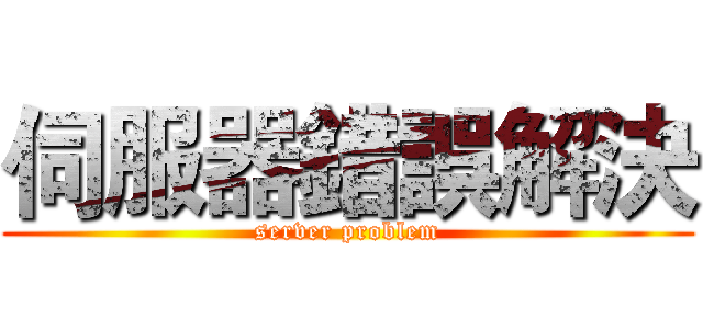 伺服器錯誤解決 (server problem)