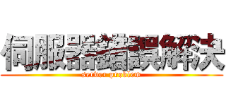 伺服器錯誤解決 (server problem)