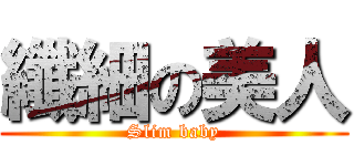 纖細の美人 (Slim baby)