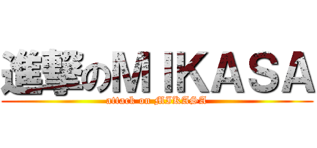 進撃のＭＩＫＡＳＡ (attack on MIKASA)