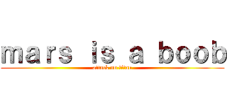ｍａｒｓ ｉｓ ａ ｂｏｏｂ (attack on titan)