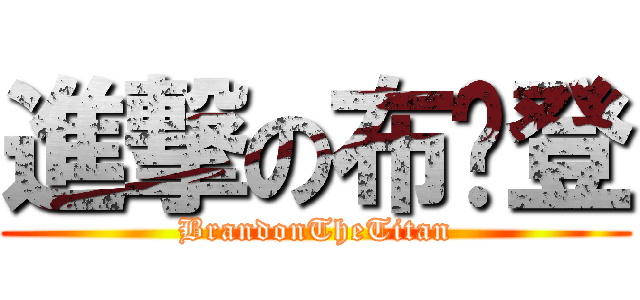 進撃の布萊登 (BrandonTheTitan)
