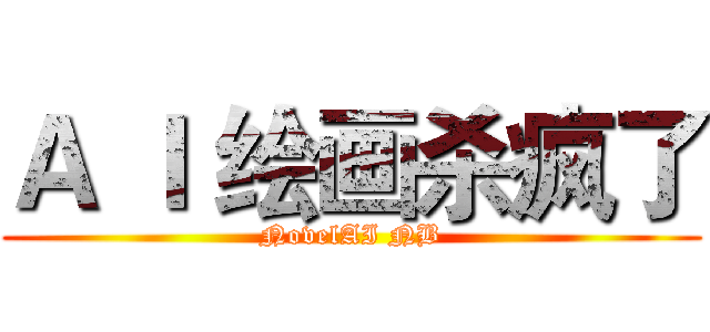 Ａ Ｉ 绘画杀疯了 (NovelAI NB)