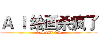 Ａ Ｉ 绘画杀疯了 (NovelAI NB)