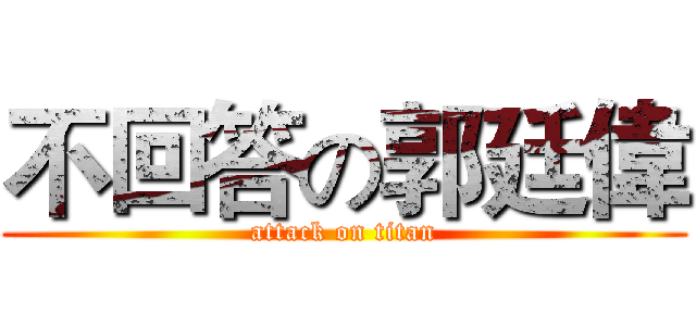 不回答の郭廷偉 (attack on titan)