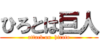 ひろとは巨人 (attack on  hiroto)