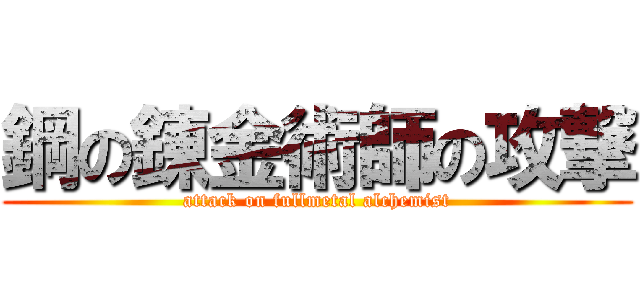 鋼の錬金術師の攻撃 (attack on fullmetal alchemist)