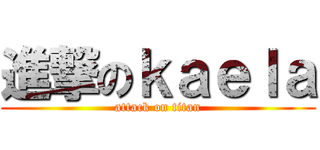 進撃のｋａｅｌａ (attack on titan)