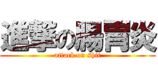 進撃の腸胃炎 (attack on shit)