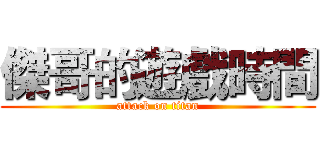 傑哥的遊戲時間 (attack on titan)