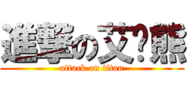 進撃の艾吞熊 (attack on titan)