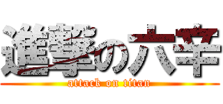 進撃の六辛 (attack on titan)