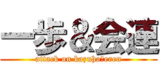 一歩＆会連 (attack on kazuho＆eren)
