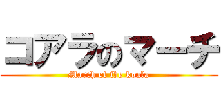 コアラのマーチ (March of the koala)