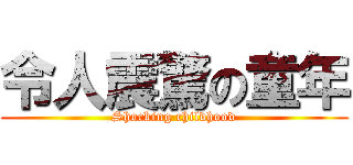 令人震驚の童年 (Shocking childhood)
